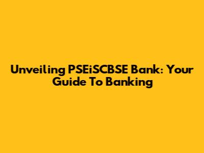 Unveiling PSEiSCBSE Bank: Your Guide To Banking
