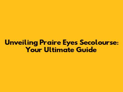 Unveiling Praire Eyes Secolourse: Your Ultimate Guide