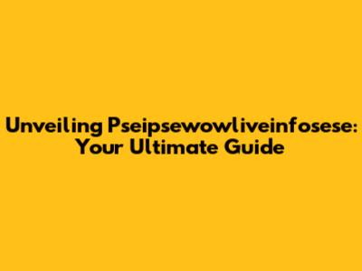 Unveiling Pseipsewowliveinfosese: Your Ultimate Guide
