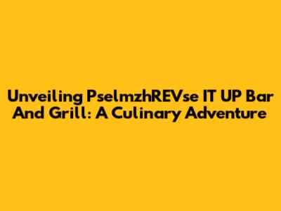 Unveiling PselmzhREVse IT UP Bar And Grill: A Culinary Adventure
