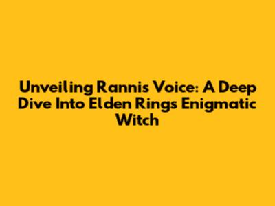 Unveiling Ranni's Voice: A Deep Dive Into Elden Ring's Enigmatic Witch
