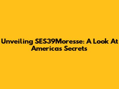 Unveiling SES39Moresse: A Look At America's Secrets