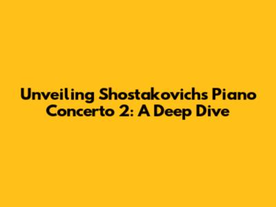 Unveiling Shostakovich's Piano Concerto 2: A Deep Dive