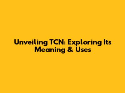 Unveiling TCN: Exploring Its Meaning & Uses