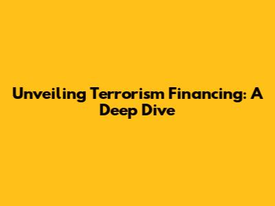 Unveiling Terrorism Financing: A Deep Dive