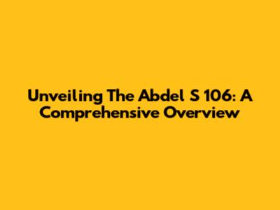 Unveiling The Abdel S 106: A Comprehensive Overview