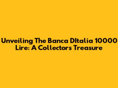 Unveiling The Banca D'Italia 10000 Lire: A Collector's Treasure