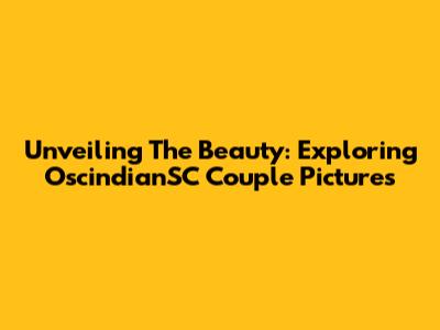 Unveiling The Beauty: Exploring OscindianSC Couple Pictures