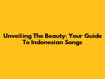 Unveiling The Beauty: Your Guide To Indonesian Songs