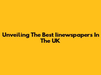 Unveiling The Best Iinewspapers In The UK