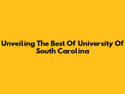 Unveiling The Best Of University Of South Carolina