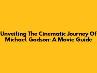 Unveiling The Cinematic Journey Of Michael Godson: A Movie Guide