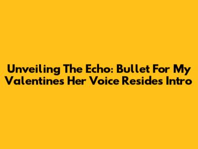 Unveiling The Echo: Bullet For My Valentine's 'Her Voice Resides' Intro
