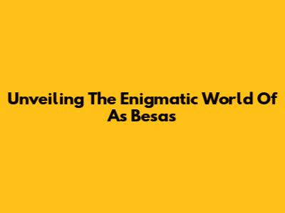 Unveiling The Enigmatic World Of 'As Besas'