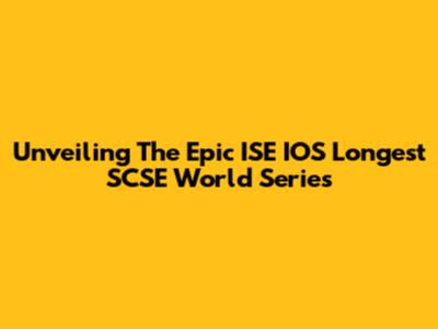 Unveiling The Epic ISE IOS Longest SCSE World Series