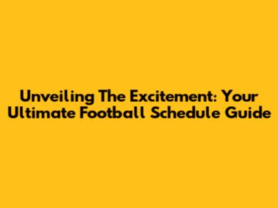 Unveiling The Excitement: Your Ultimate Football Schedule Guide