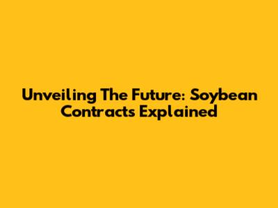 Unveiling The Future: Soybean Contracts Explained