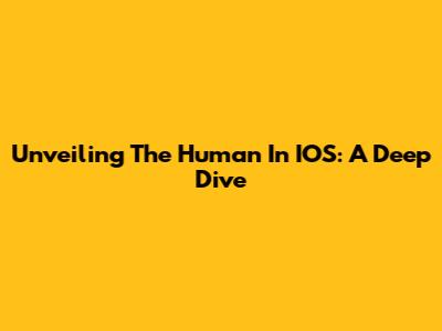 Unveiling The Human In IOS: A Deep Dive