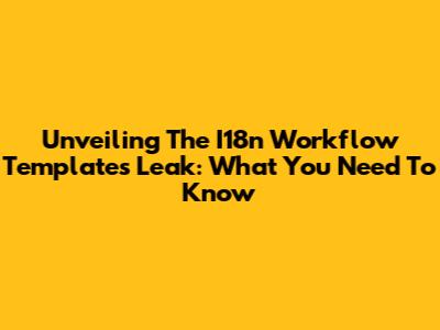Unveiling The I18n Workflow Templates Leak: What You Need To Know