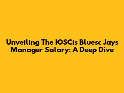 Unveiling The IOSCis Bluesc Jays Manager Salary: A Deep Dive