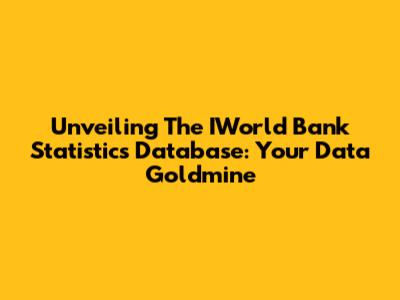 Unveiling The IWorld Bank Statistics Database: Your Data Goldmine