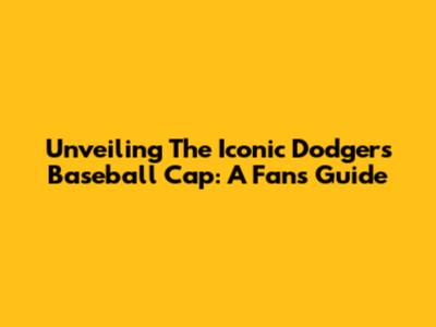 Unveiling The Iconic Dodgers Baseball Cap: A Fan's Guide