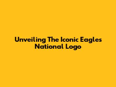Unveiling The Iconic Eagles National Logo
