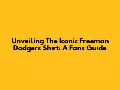 Unveiling The Iconic Freeman Dodgers Shirt: A Fan's Guide