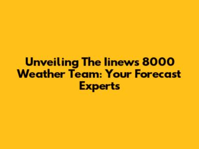 Unveiling The Iinews 8000 Weather Team: Your Forecast Experts