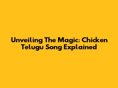 Unveiling The Magic: Chicken Telugu Song Explained