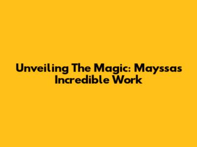 Unveiling The Magic: Mayssa's Incredible Work