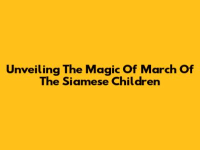 Unveiling The Magic Of 'March Of The Siamese Children'