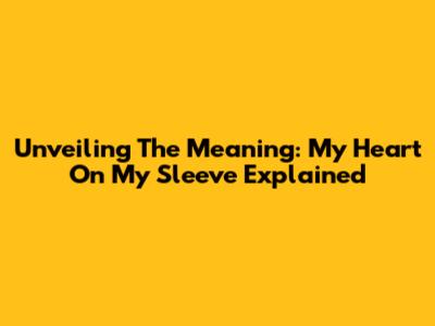 Unveiling The Meaning: My Heart On My Sleeve Explained