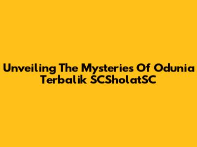 Unveiling The Mysteries Of Odunia Terbalik SCSholatSC