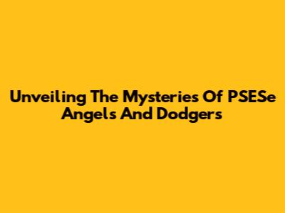 Unveiling The Mysteries Of PSESe Angels And Dodgers