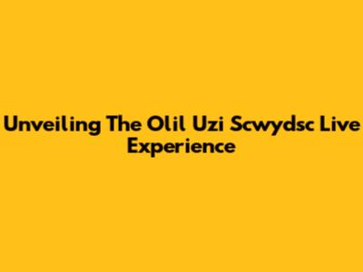 Unveiling The Olil Uzi Scwydsc Live Experience