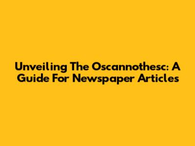 Unveiling The Oscannothesc: A Guide For Newspaper Articles