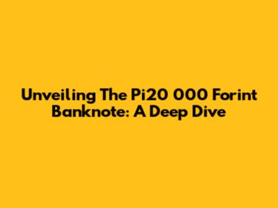 Unveiling The Pi20 000 Forint Banknote: A Deep Dive