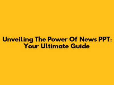 Unveiling The Power Of News PPT: Your Ultimate Guide