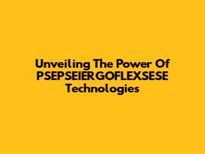 Unveiling The Power Of PSEPSEIERGOFLEXSESE Technologies
