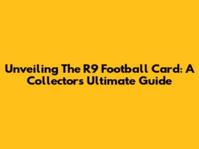 Unveiling The R9 Football Card: A Collector's Ultimate Guide