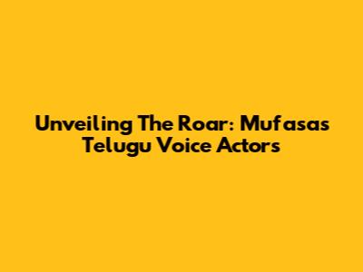Unveiling The Roar: Mufasa's Telugu Voice Actors