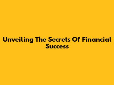Unveiling The Secrets Of Financial Success