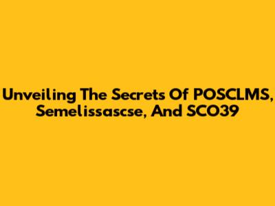 Unveiling The Secrets Of POSCLMS, Semelissascse, And SCO39