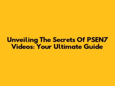 Unveiling The Secrets Of PSEN7 Videos: Your Ultimate Guide