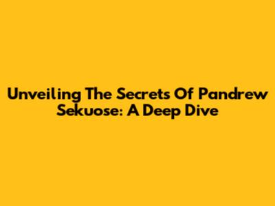 Unveiling The Secrets Of Pandrew Sekuose: A Deep Dive