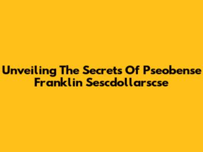 Unveiling The Secrets Of Pseobense Franklin Sescdollarscse