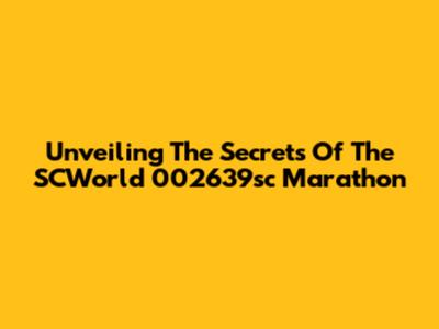 Unveiling The Secrets Of The SCWorld 002639sc Marathon