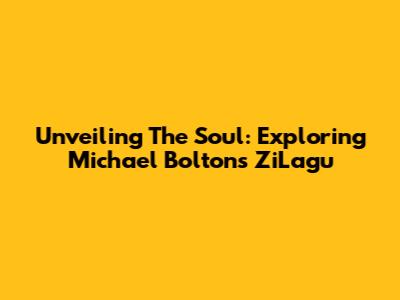Unveiling The Soul: Exploring Michael Bolton's ZiLagu