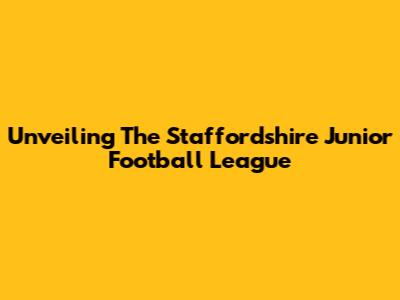 Unveiling The Staffordshire Junior Football League